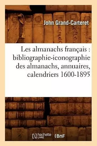 Les Almanachs Français: Bibliographie-Iconographie Des Almanachs, Annuaires, Calendriers 1600-1895 cover