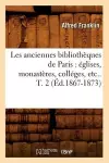 Les Anciennes Bibliothèques de Paris: Églises, Monastères, Colléges, Etc.. T. 2 (Éd.1867-1873) cover