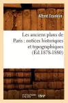 Les Anciens Plans de Paris: Notices Historiques Et Topographiques (Éd.1878-1880) cover