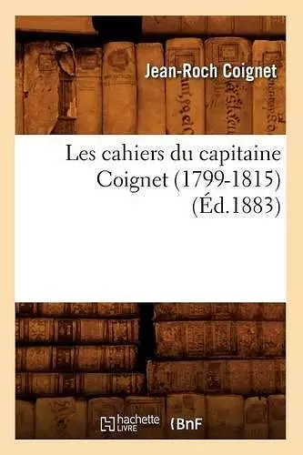 Les Cahiers Du Capitaine Coignet (1799-1815) (Éd.1883) cover