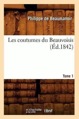 Les Coutumes Du Beauvoisis. Tome 1 (Éd.1842) cover