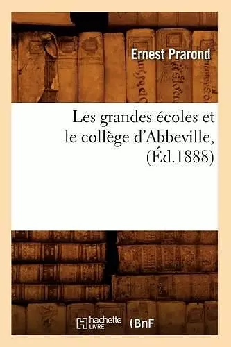 Les grandes écoles et le collège d'Abbeville, (Éd.1888) cover