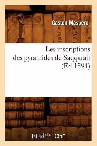 Les Inscriptions Des Pyramides de Saqqarah (Éd.1894) cover