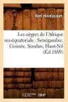 Les Nègres de l'Afrique Sus-Équatoriale: Senégambie, Guinée, Soudan, Haut-Nil (Éd.1889) cover