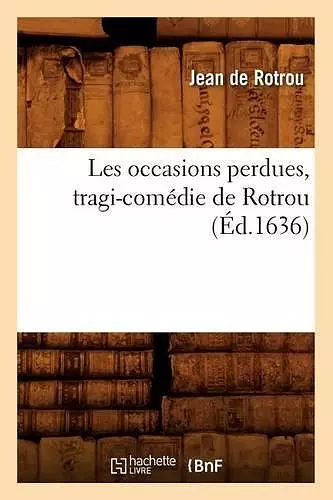 Les Occasions Perdues, Tragi-Comédie de Rotrou (Éd.1636) cover