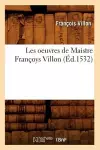 Les Oeuvres de Maistre Françoys Villon (Éd.1532) cover