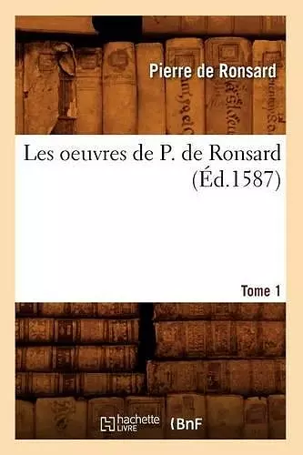 Les Oeuvres de P. de Ronsard. Tome 1 (Éd.1587) cover