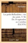 Les Petits Bollandistes: Vies Des Saints. T. XI, Du 10 Septembre Au 2 Octobre (Éd.1876) cover