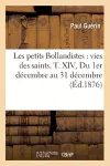 Les Petits Bollandistes: Vies Des Saints. T. XIV, Du 1er Décembre Au 31 Décembre (Éd.1876) cover