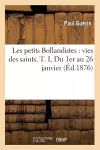 Les Petits Bollandistes: Vies Des Saints. T. I, Du 1er Au 26 Janvier (Éd.1876) cover