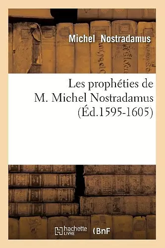 Les Prophéties de M. Michel Nostradamus (Éd.1595-1605) cover