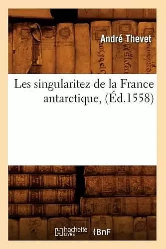 Les Singularitez de la France Antarctique, (Éd.1558) cover