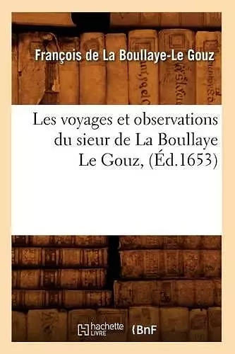 Les Voyages Et Observations Du Sieur de la Boullaye Le Gouz, (Éd.1653) cover