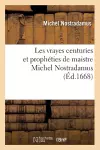 Les Vrayes Centuries Et Prophéties de Maistre Michel Nostradamus, (Éd.1668) cover