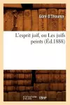 L'Esprit Juif, Ou Les Juifs Peints (Éd.1888) cover