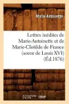 Lettres Inédites de Marie-Antoinette Et de Marie-Clotilde de France (Soeur de Louis XVI) (Éd.1876) cover