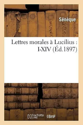 Lettres Morales À Lucilius: I-XIV (Éd.1897) cover