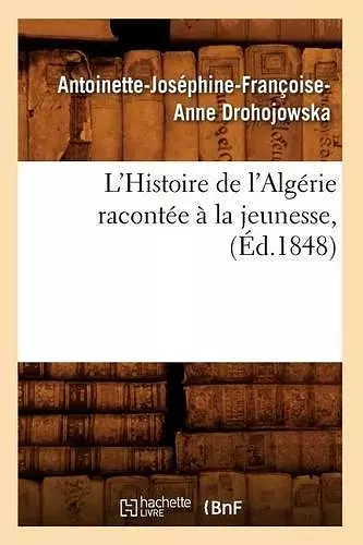 L'Histoire de l'Algérie Racontée À La Jeunesse, (Éd.1848) cover