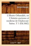 L'Illustre Orbandale, Ou l'Histoire Ancienne Et Moderne de Chalon-Sur-Saône. T 1 (Éd.1662) cover