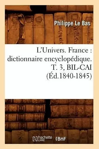 L'Univers. France: Dictionnaire Encyclopédique. T. 3, Bil-Cai (Éd.1840-1845) cover