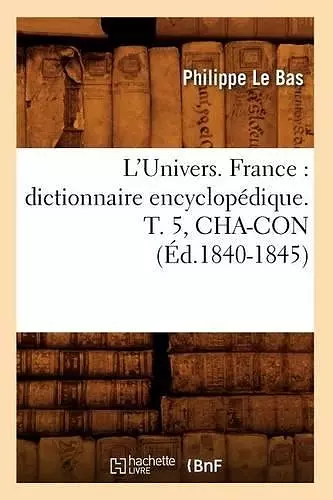 L'Univers. France: Dictionnaire Encyclopédique. T. 5, Cha-Con (Éd.1840-1845) cover