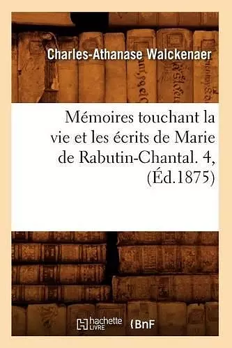 Mémoires Touchant La Vie Et Les Écrits de Marie de Rabutin-Chantal. 4, (Éd.1875) cover