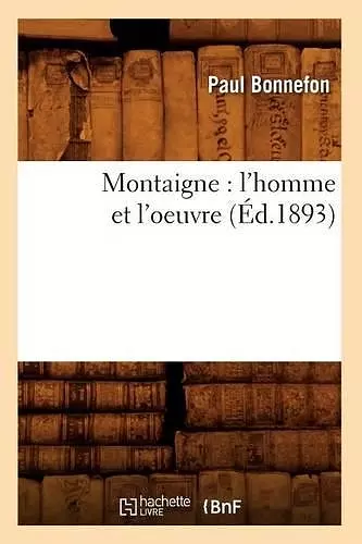 Montaigne: l'Homme Et l'Oeuvre (Éd.1893) cover