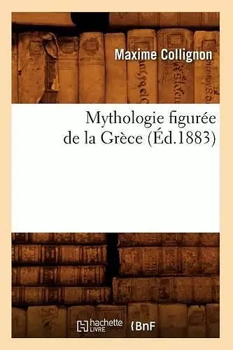 Mythologie Figurée de la Grèce (Éd.1883) cover