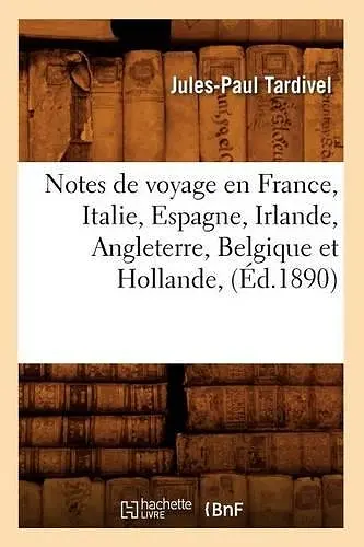 Notes de Voyage En France, Italie, Espagne, Irlande, Angleterre, Belgique Et Hollande, (Éd.1890) cover