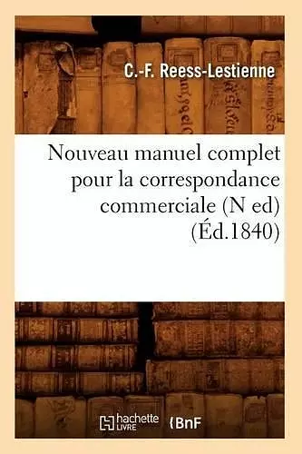 Nouveau Manuel Complet Pour La Correspondance Commerciale (N Ed) (Éd.1840) cover