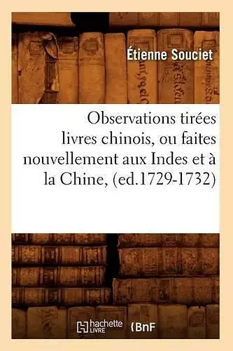 Observations Tirées Livres Chinois, Ou Faites Nouvellement Aux Indes Et À La Chine, (Ed.1729-1732) cover