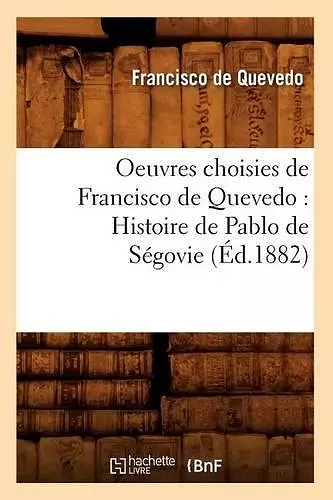 Oeuvres Choisies de Francisco de Quevedo: Histoire de Pablo de Ségovie (Éd.1882) cover