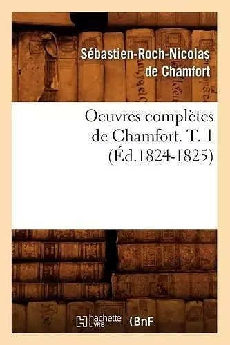 Oeuvres Complètes de Chamfort. T. 1 (Éd.1824-1825) cover