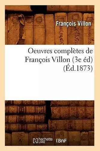 Oeuvres Complètes de François Villon (3e Éd) (Éd.1873) cover