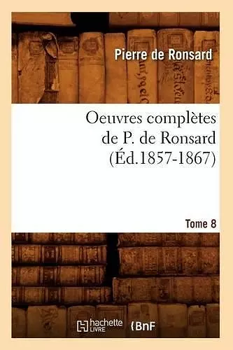 Oeuvres Complètes de P. de Ronsard. Tome 8 (Éd.1857-1867) cover