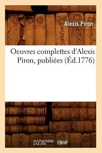 Oeuvres Complettes d'Alexis Piron, Publiées (Éd.1776) cover