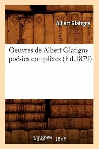 Oeuvres de Albert Glatigny: Poésies Complètes (Éd.1879) cover