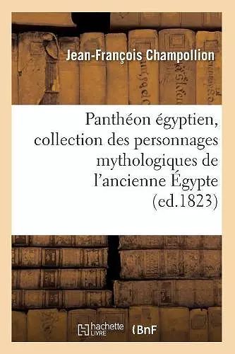 Panthéon Égyptien, Collection Des Personnages Mythologiques de l'Ancienne Égypte (Ed.1823) cover