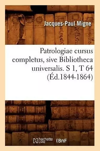 Patrologiae Cursus Completus, Sive Bibliotheca Universalis. S 1, T 64 (Éd.1844-1864) cover