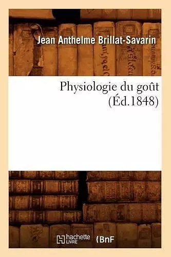 Physiologie Du Goût (Éd.1848) cover