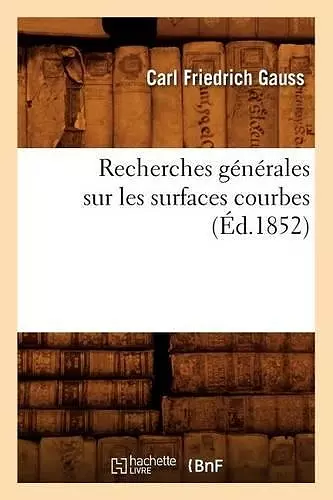 Recherches Générales Sur Les Surfaces Courbes (Éd.1852) cover