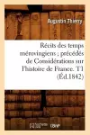 Récits Des Temps Mérovingiens Précédés de Considérations Sur l'Histoire de France. T1 (Éd.1842) cover