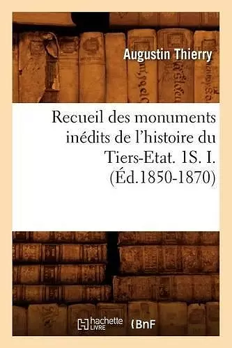 Recueil Des Monuments Inédits de l'Histoire Du Tiers-Etat. 1s. I. (Éd.1850-1870) cover