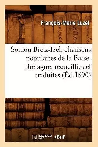 Soniou Breiz-Izel, Chansons Populaires de la Basse-Bretagne, Recueillies Et Traduites (Éd.1890) cover