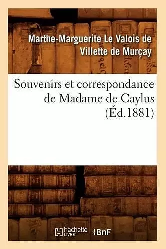 Souvenirs Et Correspondance de Madame de Caylus (Éd.1881) cover