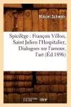 Spicilège: François Villon, Saint Julien l'Hospitalier, Dialogues Sur l'Amour, l'Art (Éd.1896) cover