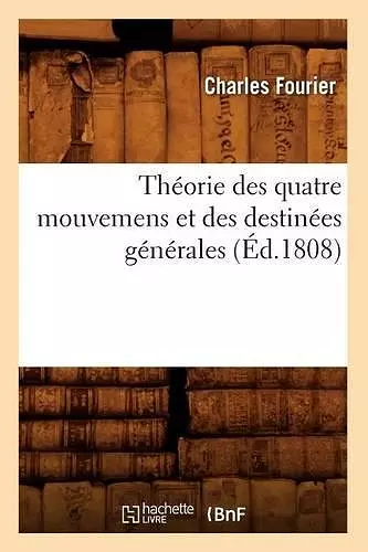 Théorie Des Quatre Mouvemens Et Des Destinées Générales (Éd.1808) cover