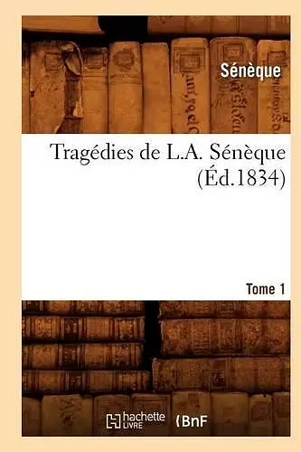 Tragédies de L. A. Sénèque. Tome 1 (Éd.1834) cover