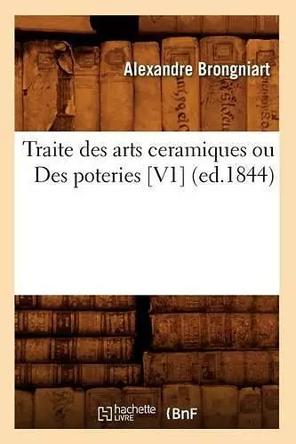 Traite Des Arts Ceramiques Ou Des Poteries [V1] (Ed.1844) cover