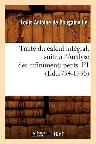 Traité Du Calcul Intégral, Suite À l'Analyse Des Infiniments Petits. P1 (Éd.1754-1756) cover